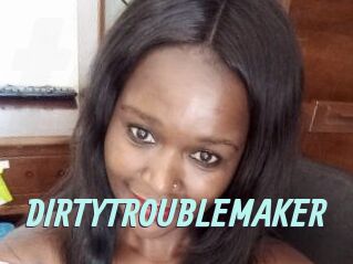 DIRTY_TROUBLEMAKER