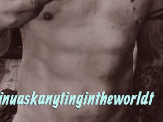 Idoanythinuaskanytingintheworldt