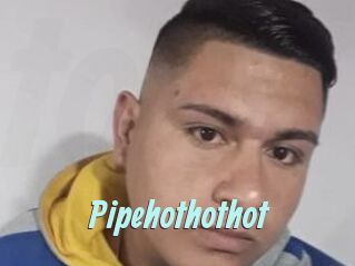 Pipehothothot