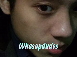 Whasupdudes
